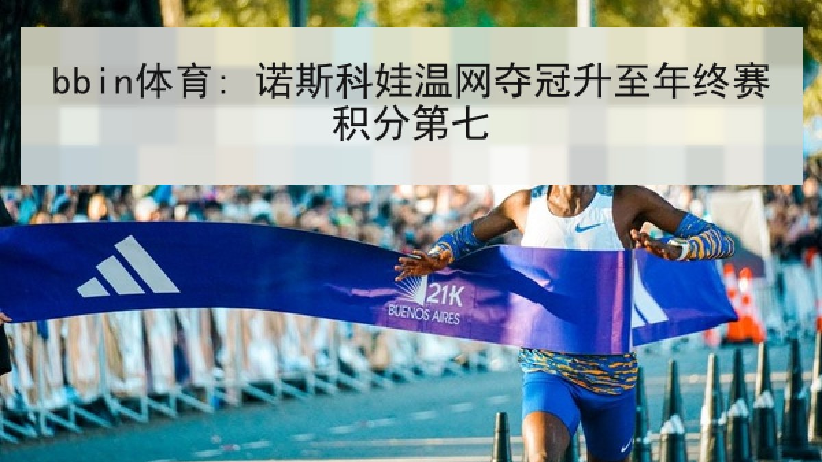 bbin体育: 诺斯科娃温网夺冠升至年终赛积分第七