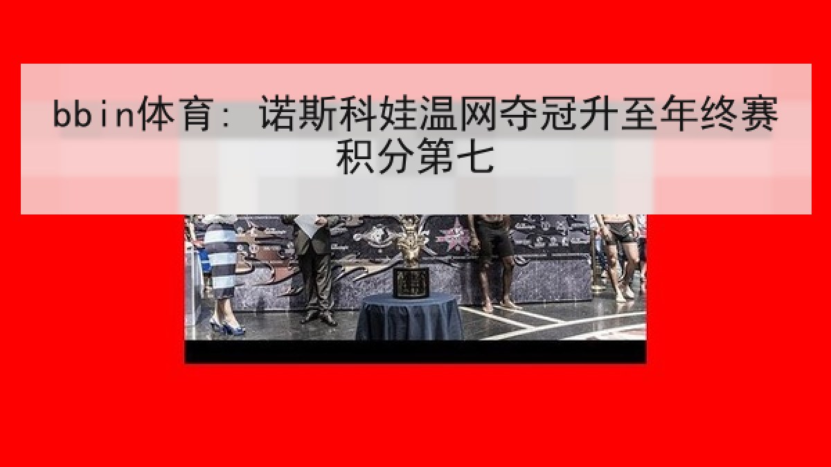 bbin体育: 诺斯科娃温网夺冠升至年终赛积分第七