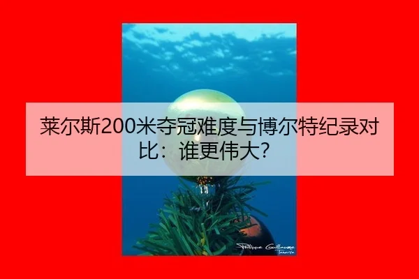 莱尔斯200米夺冠难度与博尔特纪录对比：谁更伟大？