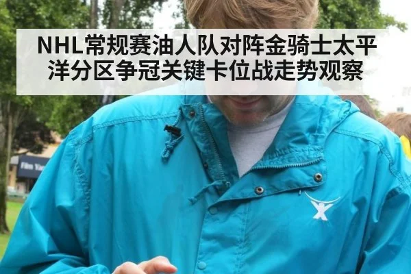 NHL常规赛油人队对阵金骑士太平洋分区争冠关键卡位战走势观察