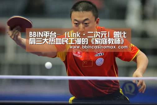 BBIN平台-「Link·二次元」曾比肩三大热血民工漫的《家庭教师》(图2) BBIN平台-「Link·二次元」曾比肩三大热血民工漫的《家庭教师》(图2)