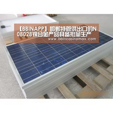 【BBINAPP】邯郸特管供出口的N08028镍合金产品具备批量生产条件(图2) BBIN登录