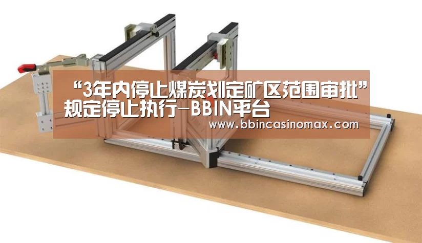 “3年内停止煤炭划定矿区范围审批”规定停止执行-BBIN平台(图1) BBIN足球